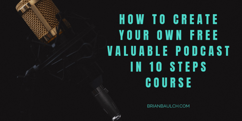 How To Create Your Own Free Valuable Podcast In 10 Steps Course